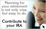 Planning for your retirementis not only wise, but easy to do. Contribute to your IRA.